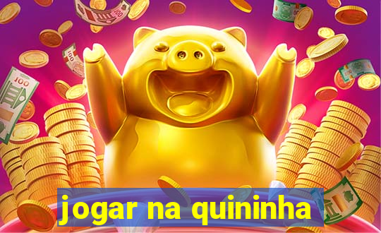 jogar na quininha